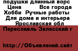 подушки длинный ворс  › Цена ­ 800 - Все города Хобби. Ручные работы » Для дома и интерьера   . Ярославская обл.,Переславль-Залесский г.